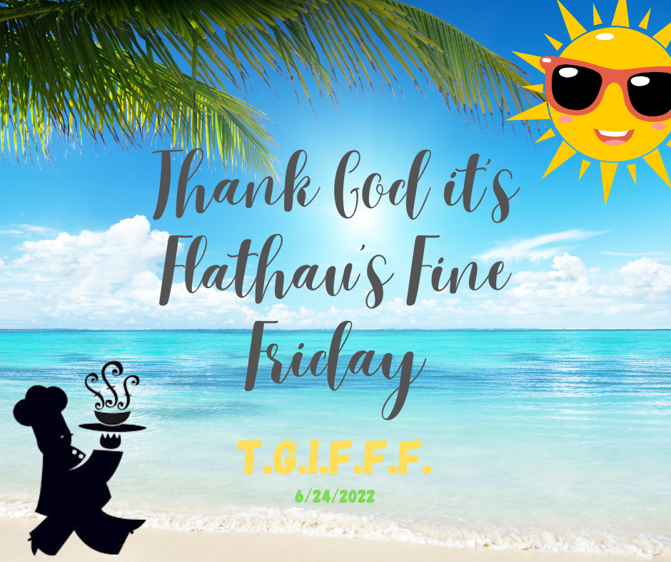 T.G.I.F.F.F. -- Thank God It's Flathau's Fine Friday!
