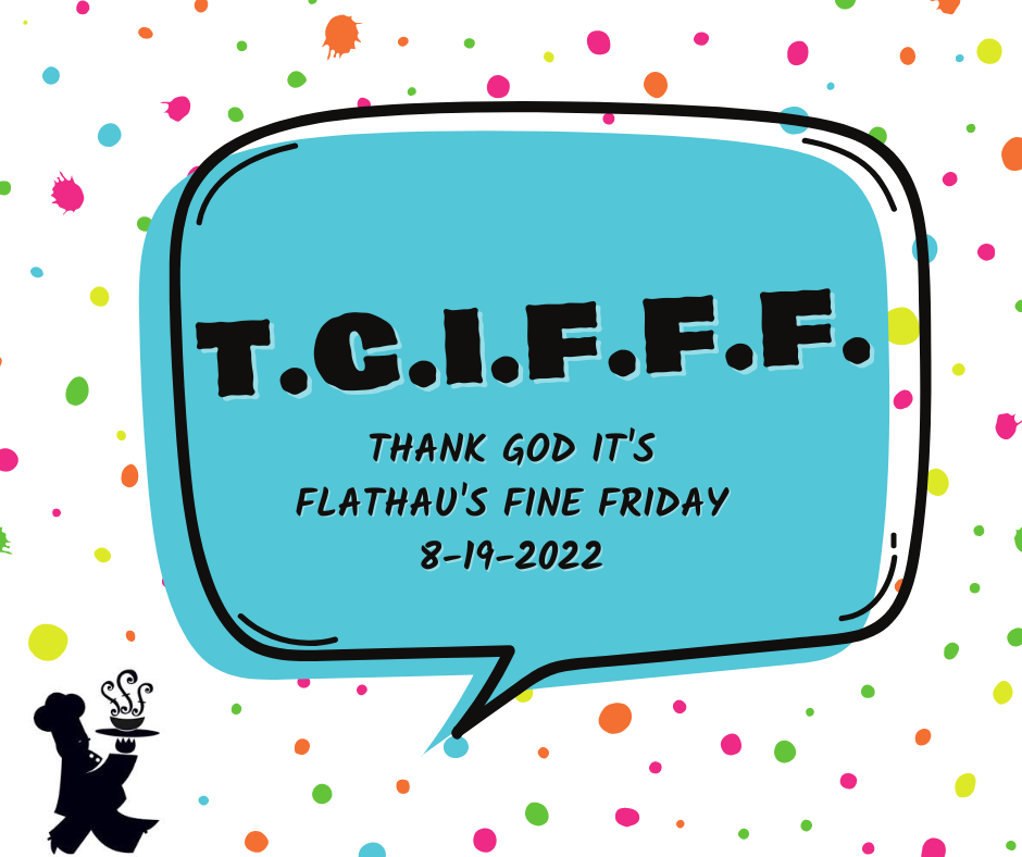 T.G.I.F.F.F. -- Thank God It's Flathau's Fine Friday! (8.19.22)