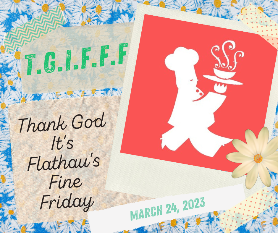 T.G.I.F.F.F.: Thank God It's Flathau's Fine Friday! (3-24-23)